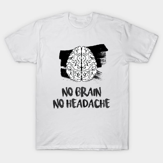 No brain, No headache T-Shirt by MunaNazzal